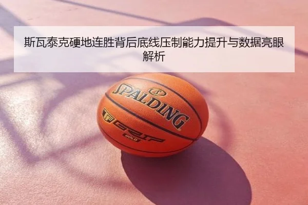 斯瓦泰克硬地连胜背后底线压制能力提升与数据亮眼解析