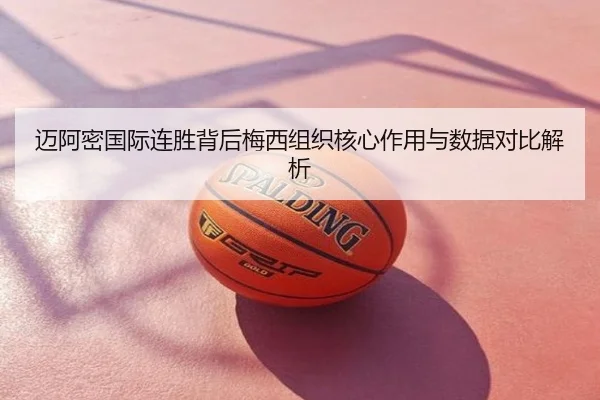 迈阿密国际连胜背后梅西组织核心作用与数据对比解析